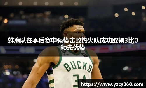 雄鹿队在季后赛中强势击败热火队成功取得3比0领先优势