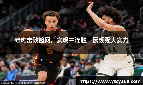 老鹰击败篮网，实现三连胜，展现强大实力