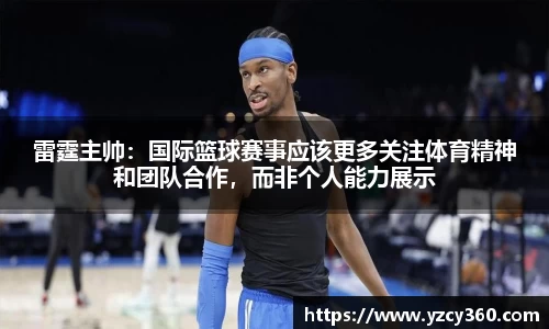 雷霆主帅：国际篮球赛事应该更多关注体育精神和团队合作，而非个人能力展示