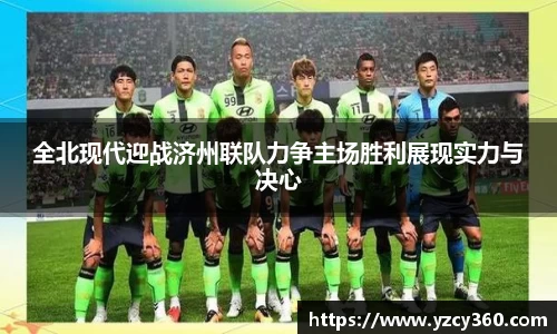 全北现代迎战济州联队力争主场胜利展现实力与决心