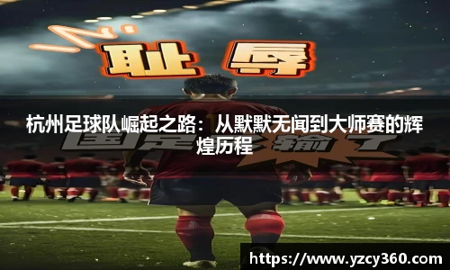 杭州足球队崛起之路：从默默无闻到大师赛的辉煌历程